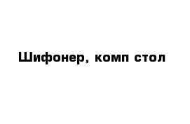 Шифонер, комп стол